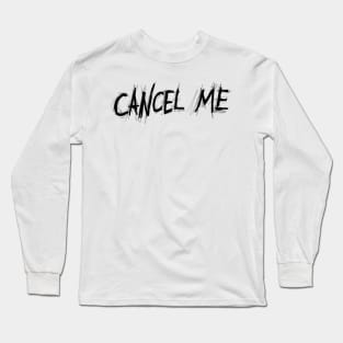 Dark and Gritty CANCEL ME text Long Sleeve T-Shirt